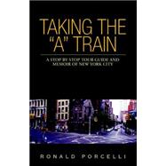 Taking the A Train : A Stop by Stop Tour Guide and Memoir of New York City