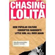 Chasing Lolita How Popular Culture Corrupted Nabokov's Little Girl All Over Again