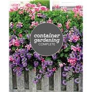 Container Gardening Complete Creative Projects for Growing Vegetables and Flowers in Small Spaces