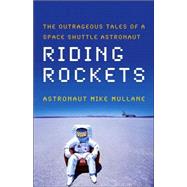 Riding Rockets : The Outrageous Tales of a Space Shuttle Astronaut