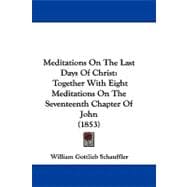 Meditations on the Last Days of Christ : Together with Eight Meditations on the Seventeenth Chapter of John (1853)