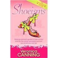 Shoeisms : Working Woman's Guide to Take Control and Be the Sassy, Successful Woman You Know You Can Be