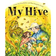 My Hive A Girl, Her Grandfather, and Their Honeybee Family (A Picture Book)