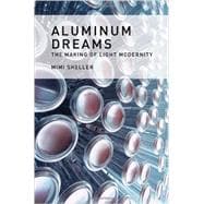 Aluminum Dreams The Making of Light Modernity