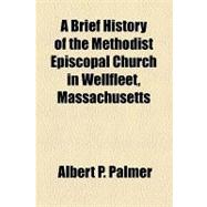 A Brief History of the Methodist Episcopal Church in Wellfleet, Massachusetts