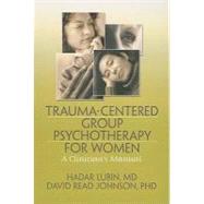 Trauma-Centered Group Psychotherapy for Women: A Clinician's Manual