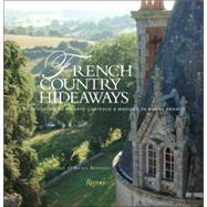 French Country Hideaways : Vacationing at Private Chateaus and Manors in Rural France