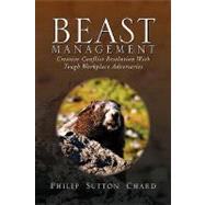 Beast Management : Creative Conflict Resolution with Tough Workplace Adversaries
