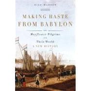 Making Haste from Babylon : The Mayflower Pilgrims and Their World: A New History