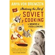 Mastering the Art of Soviet Cooking A Memoir of Food and Longing