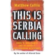 This Is Serbia Calling : Rock 'n Roll Radio and Belgrade's Underground Resistance