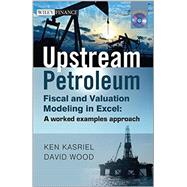 Upstream Petroleum Fiscal and Valuation Modeling in Excel A Worked Examples Approach