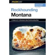 Rockhounding Montana, 2nd A Guide to 91 of Montana's Best Rockhounding Sites