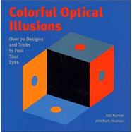 Colorful Optical Illusions Over 70 Designs and Tricks to Fool Your Eyes