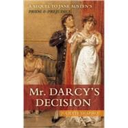 Mr. Darcy's Decision A Sequel to Jane Austen's Pride and Prejudice