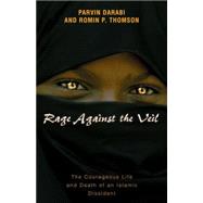 Rage Against the Veil The Courageous Life and Death of an Islamic Dissident