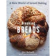 Breaking Breads A New World of Israeli Baking--Flatbreads, Stuffed Breads, Challahs, Cookies, and the Legendary Chocolate Babka