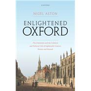 Enlightened Oxford The University and the Cultural and Political Life of Eighteenth-Century Britain and Beyond