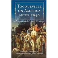 Tocqueville on America after 1840: Letters and Other Writings