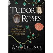 Tudor Roses From Margaret Beaufort to Elizabeth I