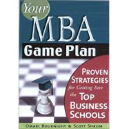 Your MBA Game Plan : Proven Strategies for Getting into the Top Business Schools
