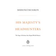 His Majesty's Headhunters The Siege of Kohima that Shaped World History
