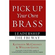 Pick up Your Own Brass : Leadership the FBI Way