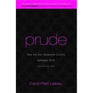 Prude : How the Sex-Obsessed Culture Damages Girls (and America, Too!)