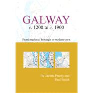 Galway c.1200 to c.1900: from medeival borough to modern city From Medieval Borough to Modern City