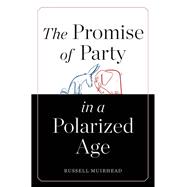 The Promise of Party in a Polarized Age