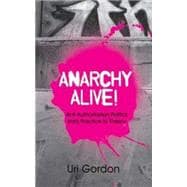 Anarchy Alive! Anti-Authoritarian Politics from Practice to Theor