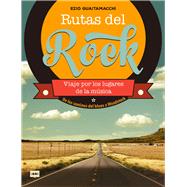 Rutas del rock. De los caminos del blues a Woodstock Viaje por los lugares de la música
