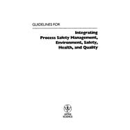 Guidelines for Integrating Process Safety Management, Environment, Safety, Health, and Quality