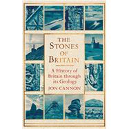 The Stones of Britain A History of Britain through its Geology book cover, ISBN 9781472116833