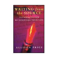 Writing from the Source : Techniques for Re-Scripting Your Life