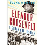 Eleanor Roosevelt, Fighter for Justice Her Impact on the Civil Rights Movement, the White House, and the World