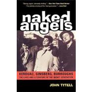 Naked Angels The Lives and Literature of the Beat Generation