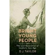 Bright Young People : The Lost Generation of London's Jazz Age