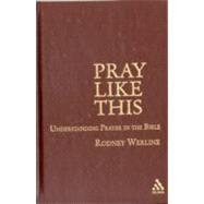 Pray Like This Understanding Prayer in the Bible
