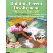 Building Parent Involvement Through the Arts : Activities and Projects That Enrich Classrooms and Schools