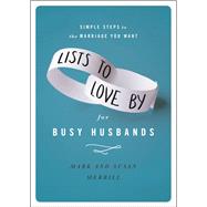 Lists to Love By for Busy Husbands Simple Steps to the Marriage You Want