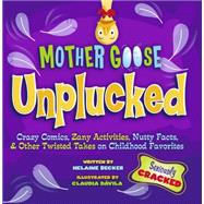 Mother Goose Unplucked Crazy Comics, Zany Activities, Nutty Facts, and Other Twisted Takes on Childhood Favorites