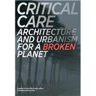 Critical Care Architecture and Urbanism for a Broken Planet