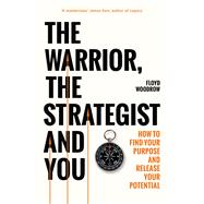 The Warrior, the Strategist and You How to Find Your Purpose and Realise Your Potential