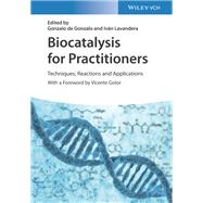 Biocatalysis for Practitioners Techniques, Reactions and Applications