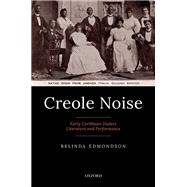 Creole Noise Early Caribbean Dialect Literature and Performance