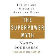 The Superpower Myth The Use and Misuse of American Might