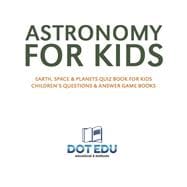 Astronomy for Kids | Earth, Space & Planets Quiz Book for Kids | Children's Questions & Answer Game Books