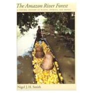 The Amazon River Forest A Natural History of Plants, Animals, and People