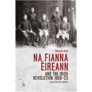 Na Fianna Éireann and the Irish Revolution, 1909-23 Scouting for rebels